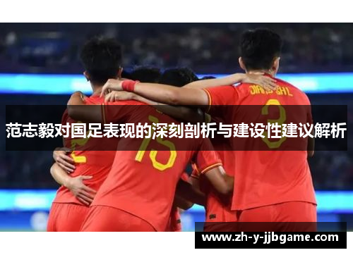 范志毅对国足表现的深刻剖析与建设性建议解析