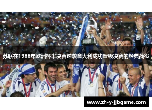 苏联在1988年欧洲杯半决赛逆袭意大利成功晋级决赛的经典战役