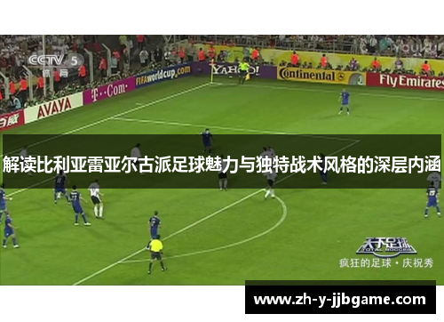 解读比利亚雷亚尔古派足球魅力与独特战术风格的深层内涵