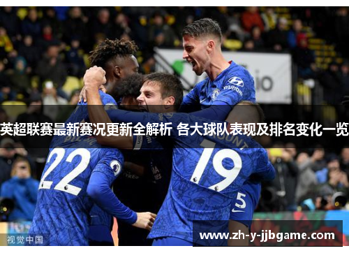 英超联赛最新赛况更新全解析 各大球队表现及排名变化一览 英超联赛最新赛况更新全解析 各大球队表现及排名变化一览