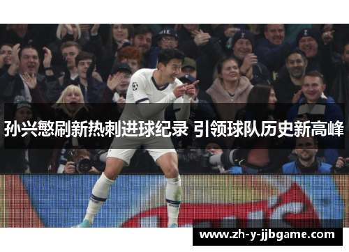 孙兴慜刷新热刺进球纪录 引领球队历史新高峰 孙兴慜刷新热刺进球纪录 引领球队历史新高峰