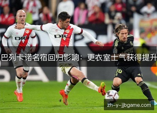 巴列卡诺名宿回归影响：更衣室士气获得提升